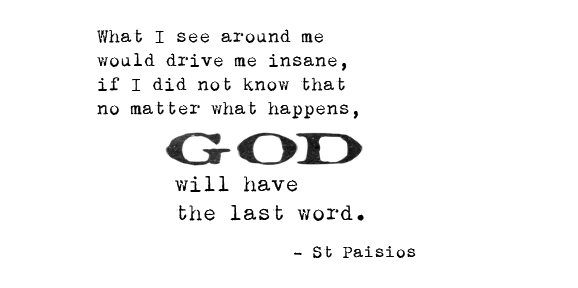 “What I see around me would drive me insane, if I did not know that no matter what happens, God will have the last word”